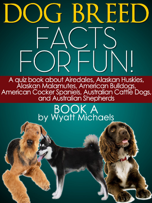 Title details for Dog Breed Facts for Fun! Book A by Wyatt Michaels - Available